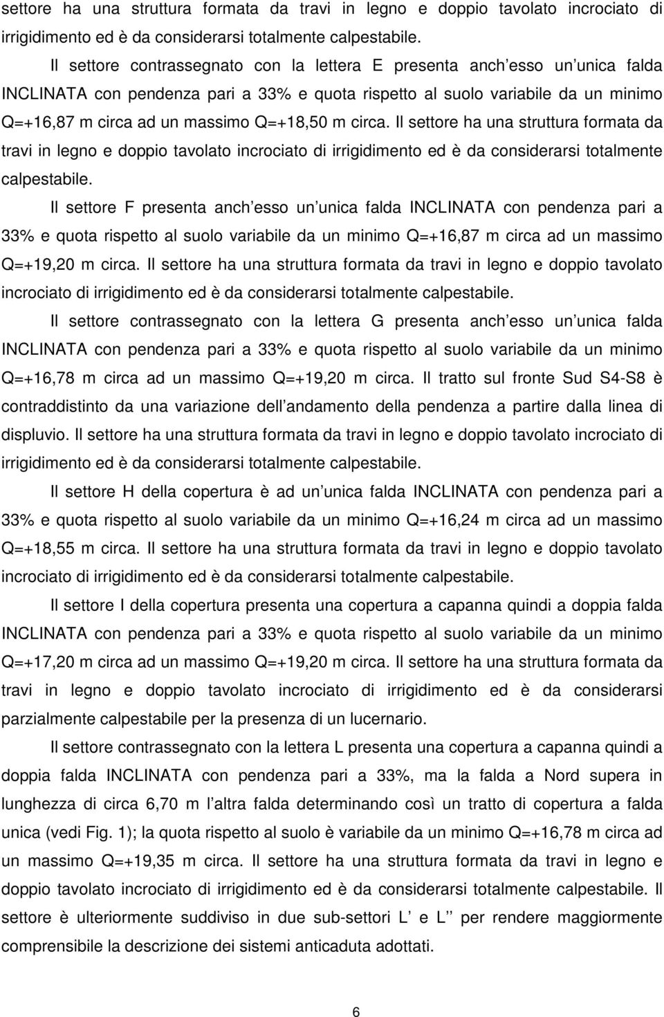 m circa. Il  Il settore F presenta anch esso un unica falda INCLINATA con pendenza pari a 33% e quota rispetto al suolo variabile da un minimo Q=+16,87 m circa ad un massimo Q=+19,20 m circa.