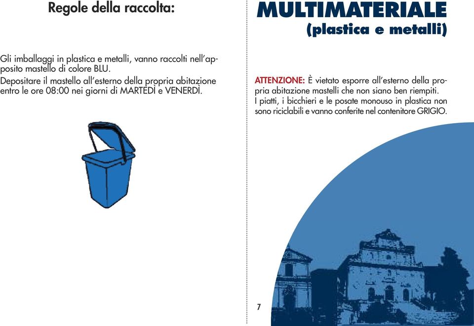 Depositare il mastello all esterno della propria abitazione entro le ore 08:00 nei giorni di MARTEDÌ e VENERDÌ.