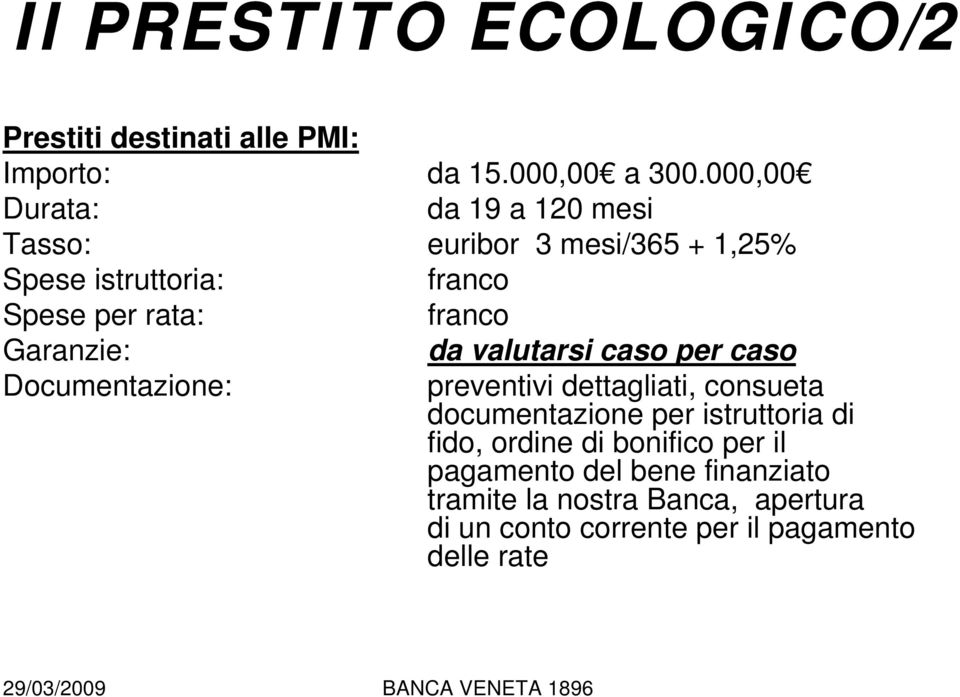 Garanzie: da valutarsi caso per caso Documentazione: preventivi dettagliati, consueta documentazione per