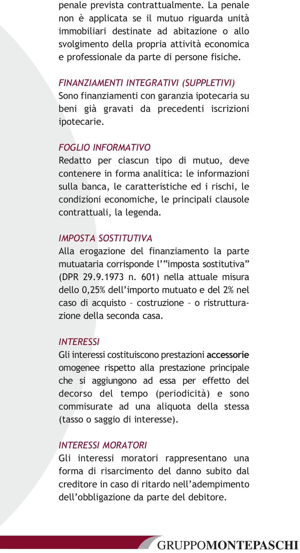 FINANZIAMENTI INTEGRATIVI (SUPPLETIVI) Sono finanziamenti con garanzia ipotecaria su beni già gravati da precedenti iscrizioni ipotecarie.