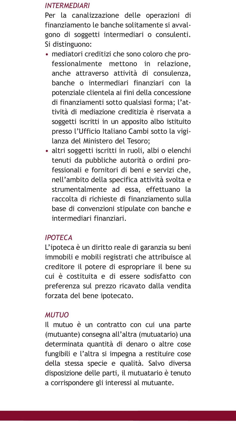 ai fini della concessione di finanziamenti sotto qualsiasi forma; l attività di mediazione creditizia è riservata a soggetti iscritti in un apposito albo istituito presso l Ufficio Italiano Cambi