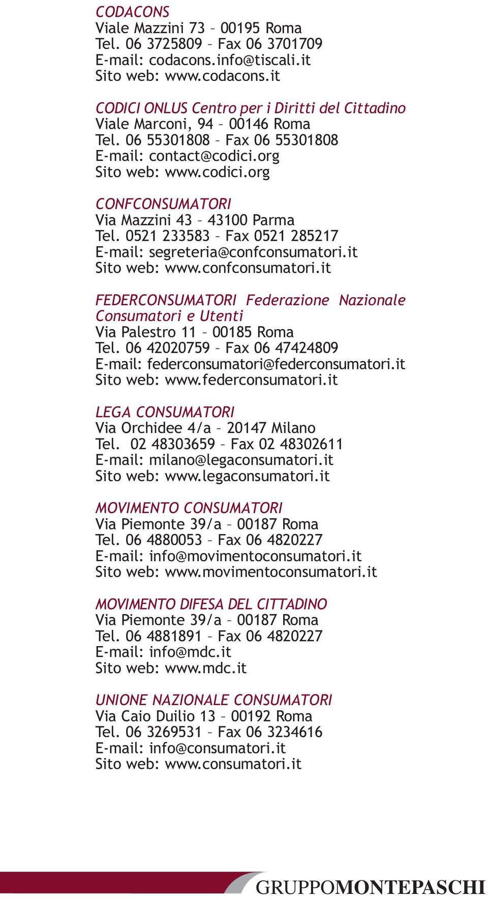 it Sito web: www.confconsumatori.it FEDERCONSUMATORI Federazione Nazionale Consumatori e Utenti Via Palestro 11 00185 Roma Tel. 06 42020759 Fax 06 47424809 E-mail: federconsumatori@federconsumatori.