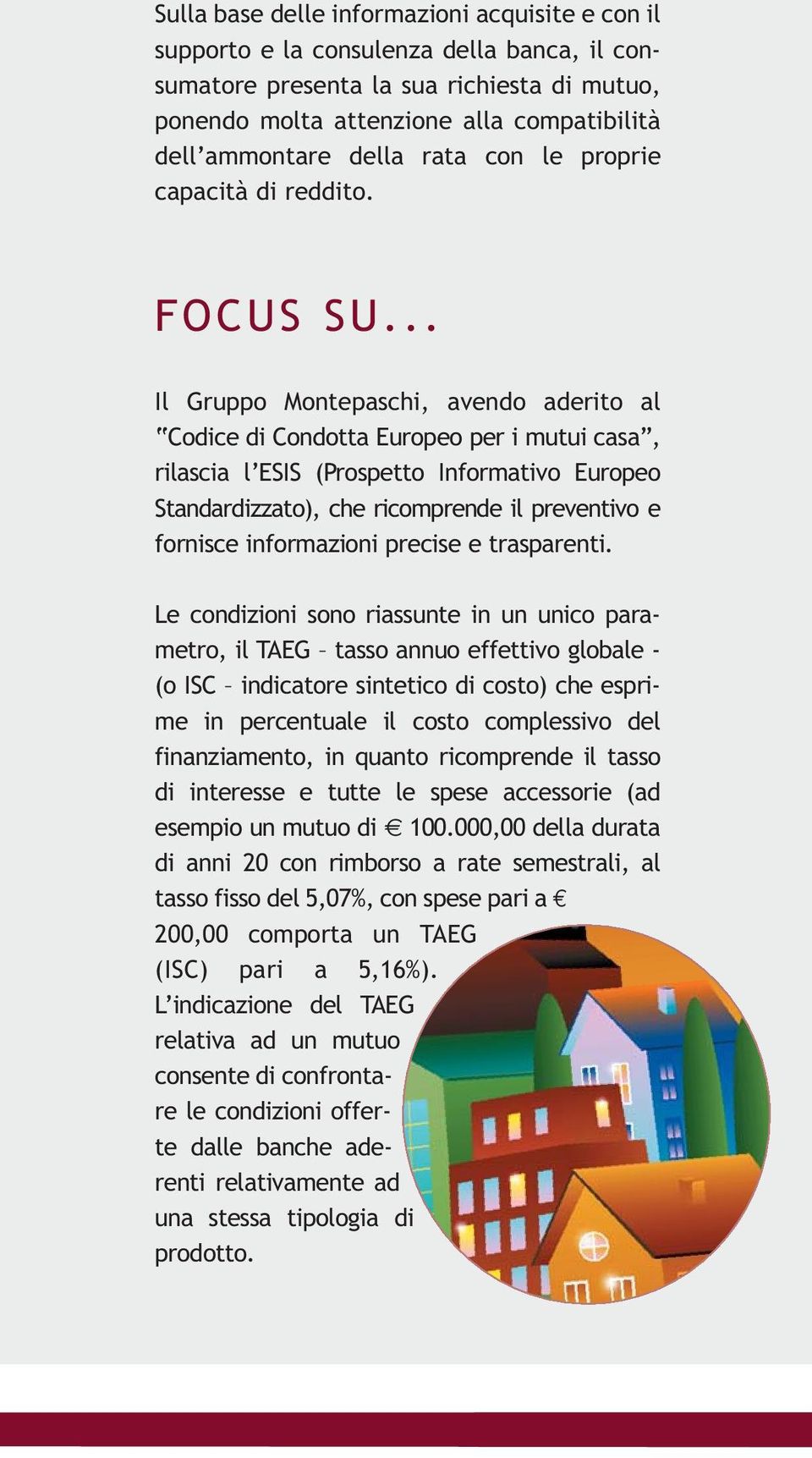 .. Il Gruppo Montepaschi, avendo aderito al Codice di Condotta Europeo per i mutui casa, rilascia l ESIS (Prospetto Informativo Europeo Standardizzato), che ricomprende il preventivo e fornisce