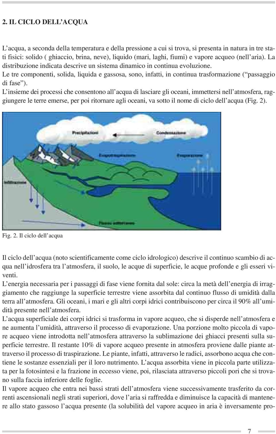 Le tre componenti, solida, liquida e gassosa, sono, infatti, in continua trasformazione ( passaggio di fase ).