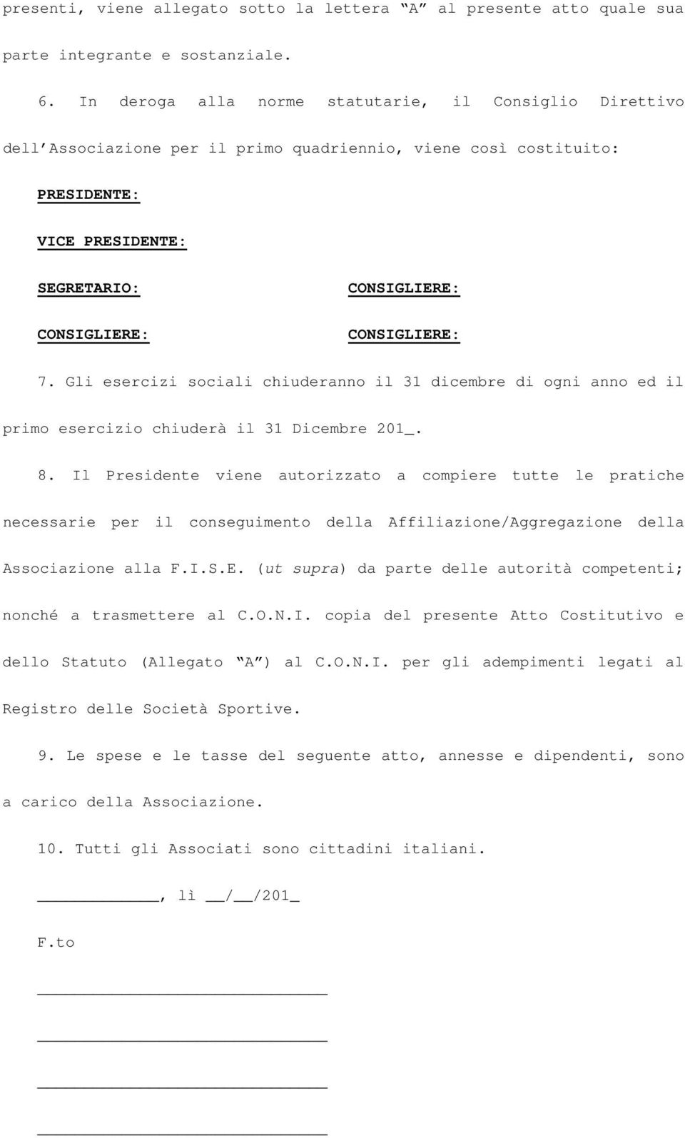 Gli esercizi sociali chiuderanno il 31 dicembre di ogni anno ed il primo esercizio chiuderà il 31 Dicembre 201_. 8.