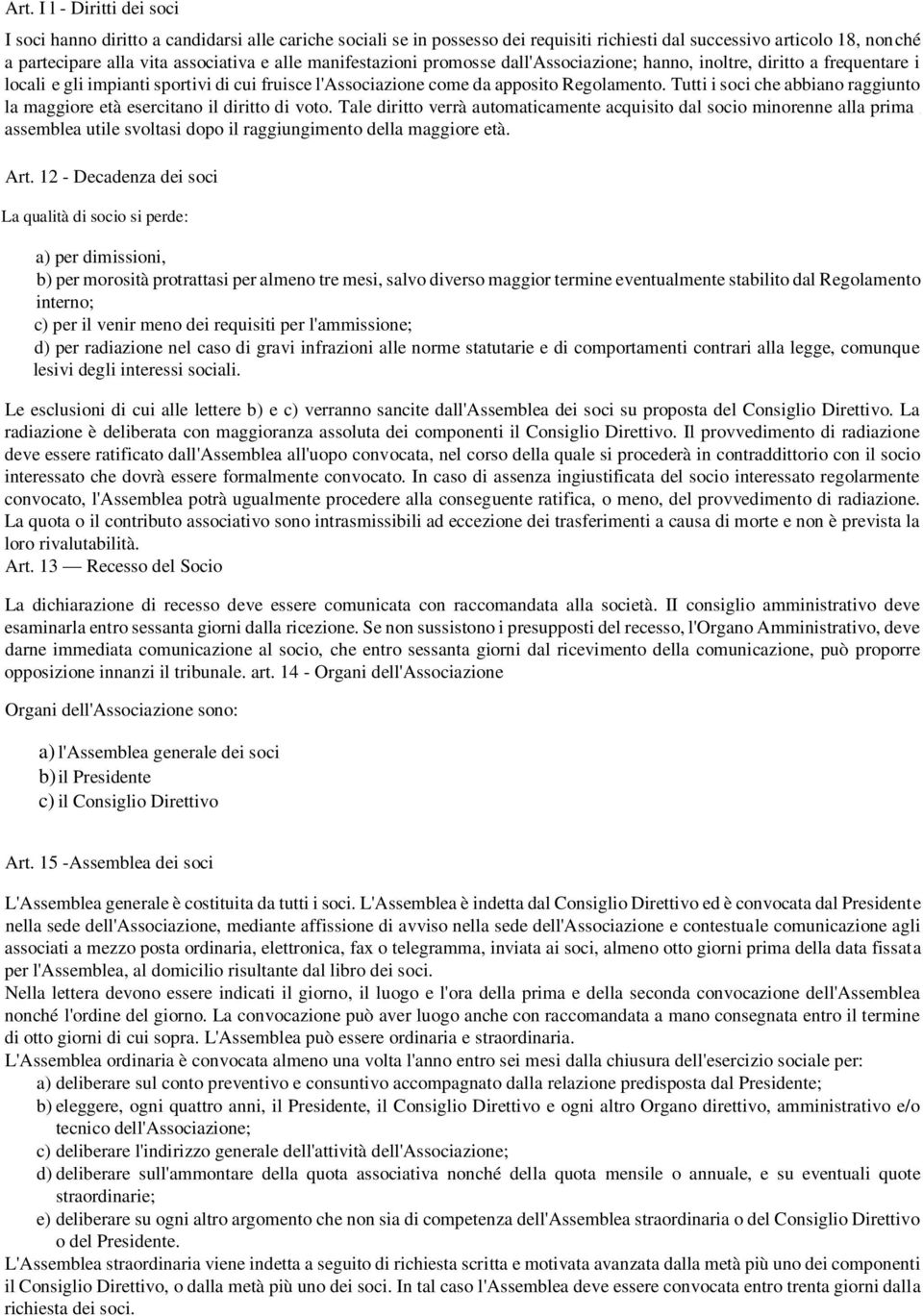 Tutti i soci che abbiano raggiunto la maggiore età esercitano il diritto di voto.