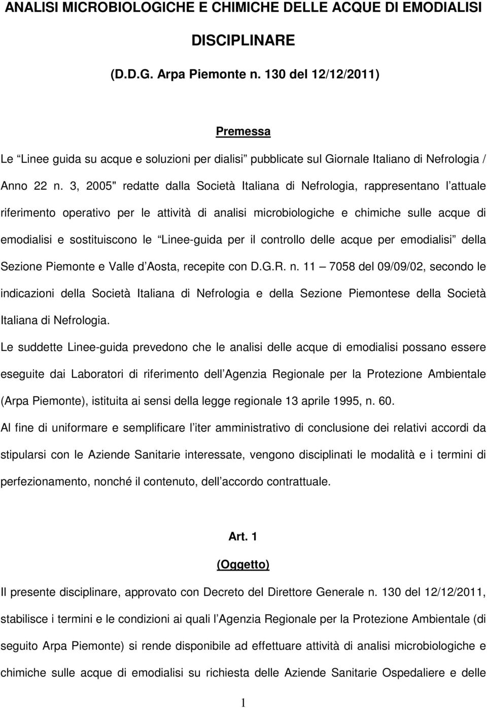 3, 2005" redatte dalla Società Italiana di Nefrologia, rappresentano l attuale riferimento operativo per le attività di analisi microbiologiche e chimiche sulle acque di emodialisi e sostituiscono le