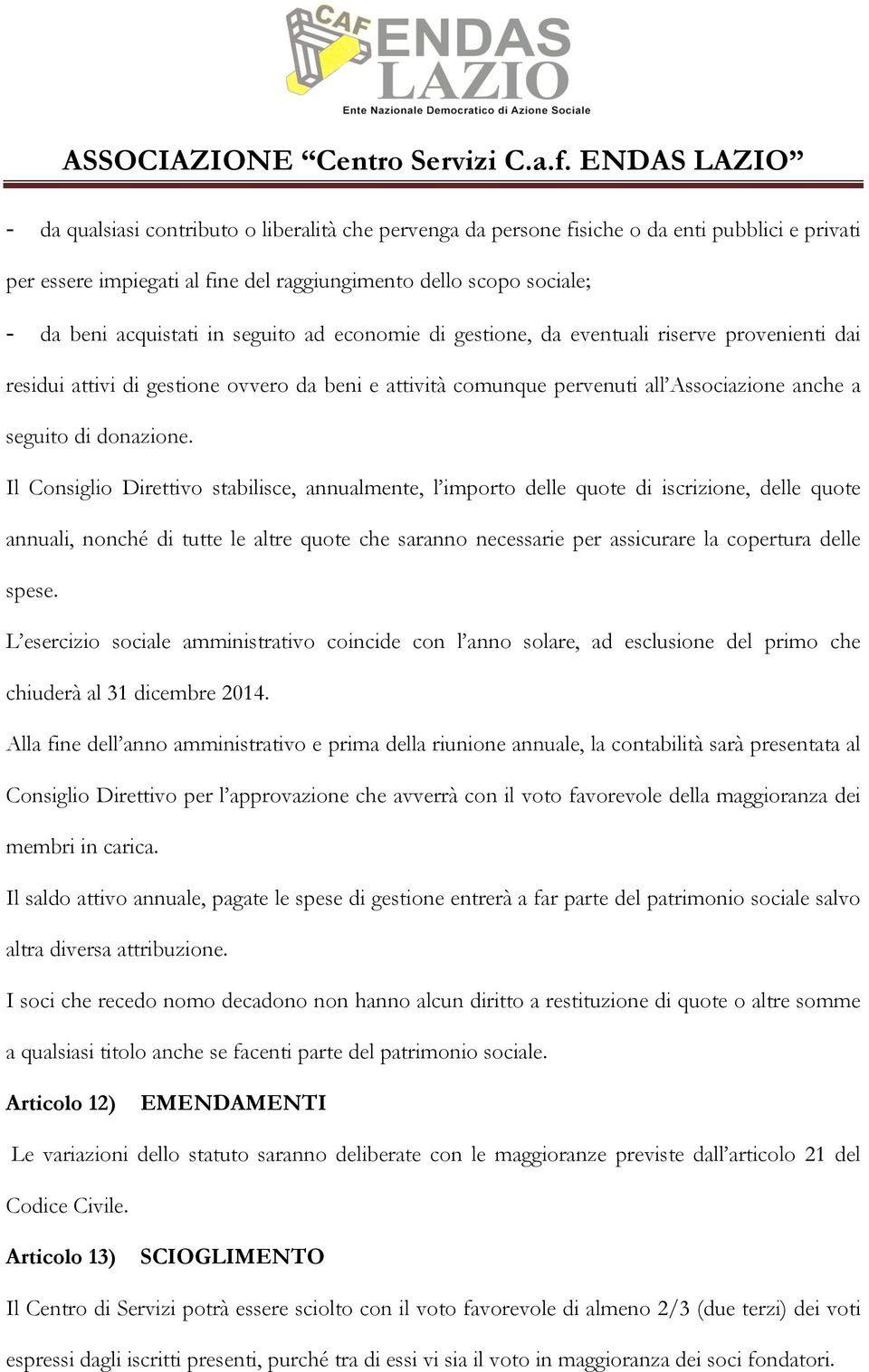 Il Consiglio Direttivo stabilisce, annualmente, l importo delle quote di iscrizione, delle quote annuali, nonché di tutte le altre quote che saranno necessarie per assicurare la copertura delle spese.