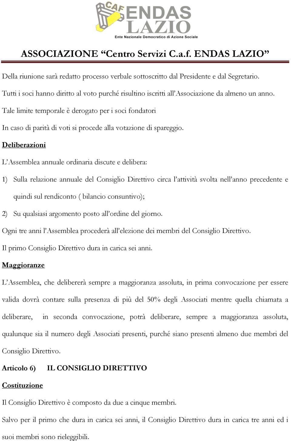 Deliberazioni L Assemblea annuale ordinaria discute e delibera: 1) Sulla relazione annuale del Consiglio Direttivo circa l attività svolta nell anno precedente e quindi sul rendiconto ( bilancio