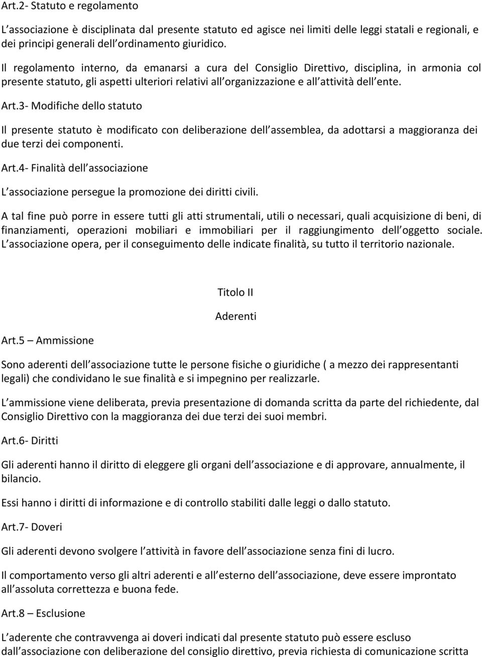 3- Modifiche dello statuto Il presente statuto è modificato con deliberazione dell assemblea, da adottarsi a maggioranza dei due terzi dei componenti. Art.