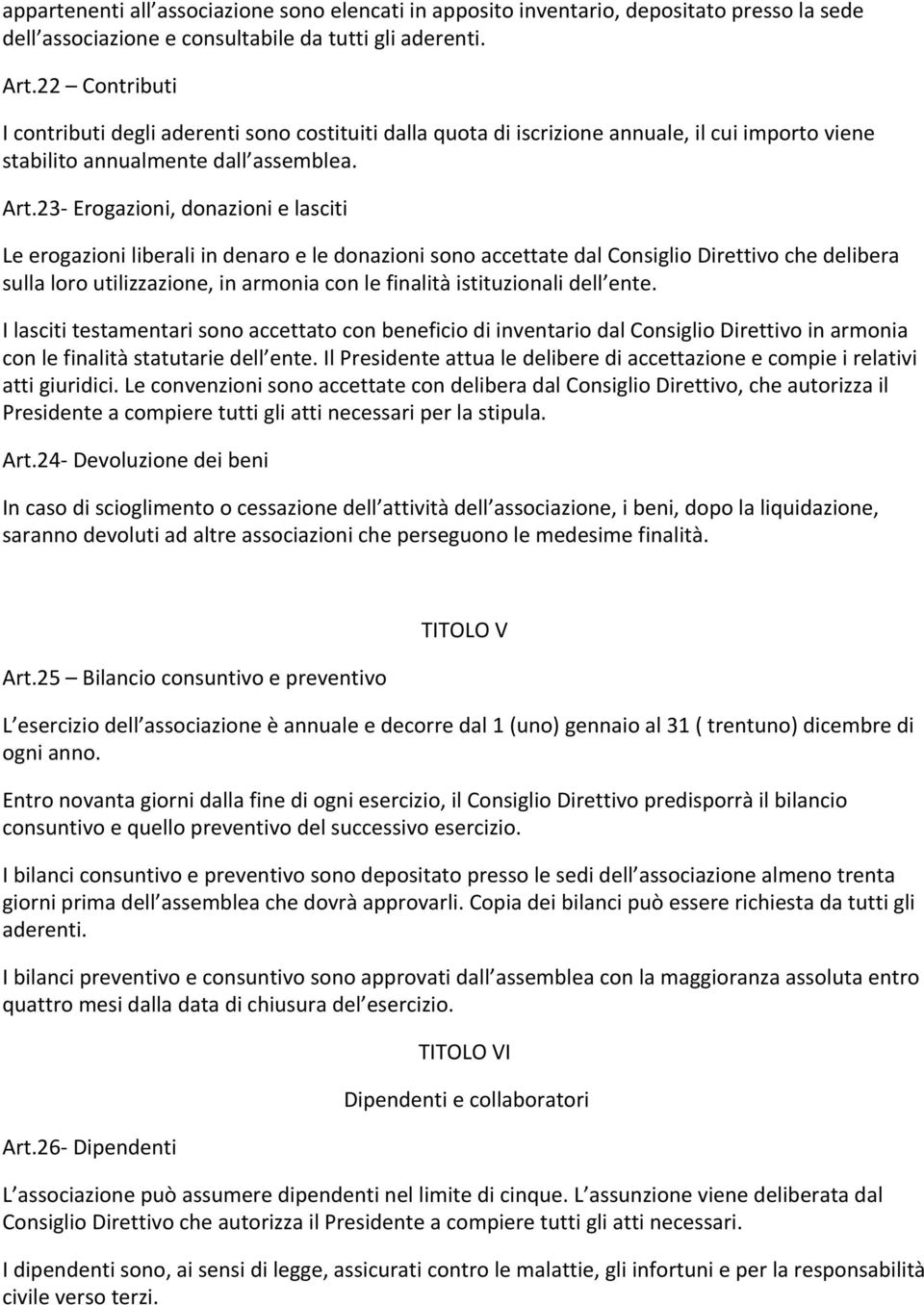 23- Erogazioni, donazioni e lasciti Le erogazioni liberali in denaro e le donazioni sono accettate dal Consiglio Direttivo che delibera sulla loro utilizzazione, in armonia con le finalità