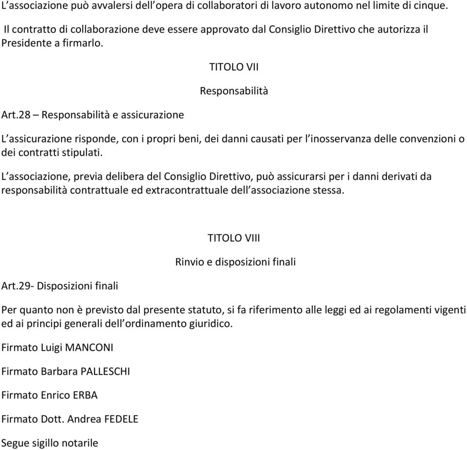 28 Responsabilità e assicurazione TITOLO VII Responsabilità L assicurazione risponde, con i propri beni, dei danni causati per l inosservanza delle convenzioni o dei contratti stipulati.