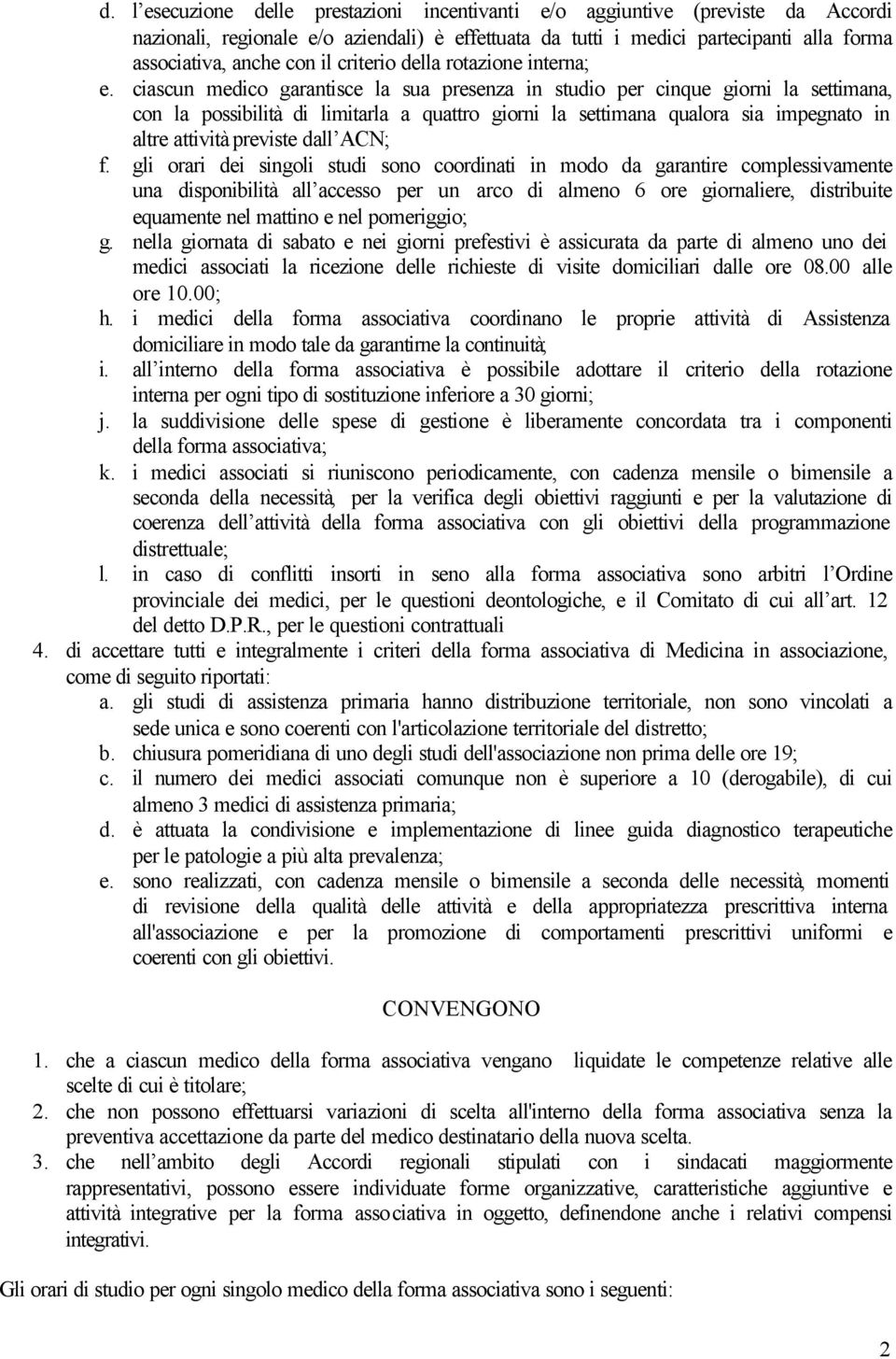 ciascun medico garantisce la sua presenza in studio per cinque giorni la settimana, con la possibilità di limitarla a quattro giorni la settimana qualora sia impegnato in altre attività previste dall