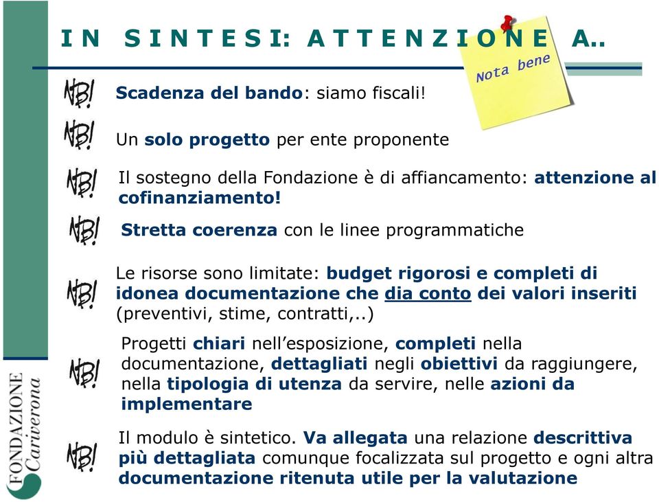 Stretta coerenza con le linee programmatiche Le risorse sono limitate: budget rigorosi e completi di idonea documentazione che dia conto dei valori inseriti (preventivi, stime,