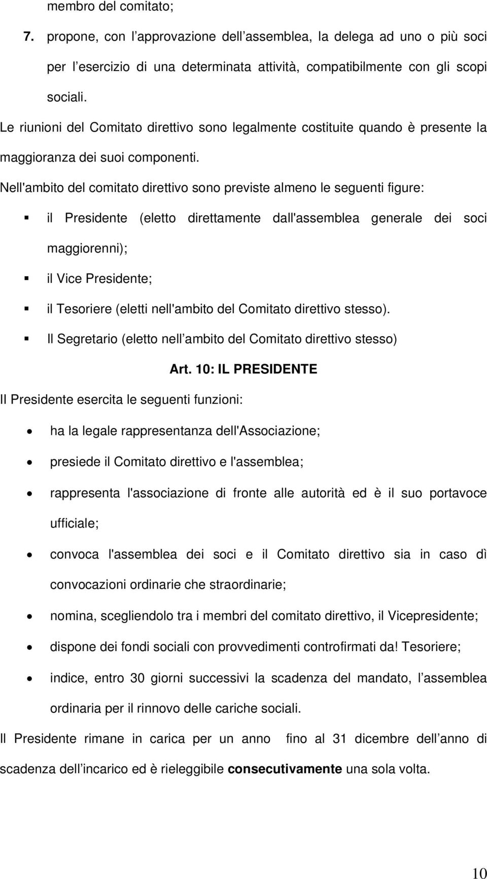 Nell'ambito del comitato direttivo sono previste almeno le seguenti figure: il Presidente (eletto direttamente dall'assemblea generale dei soci maggiorenni); il Vice Presidente; il Tesoriere (eletti