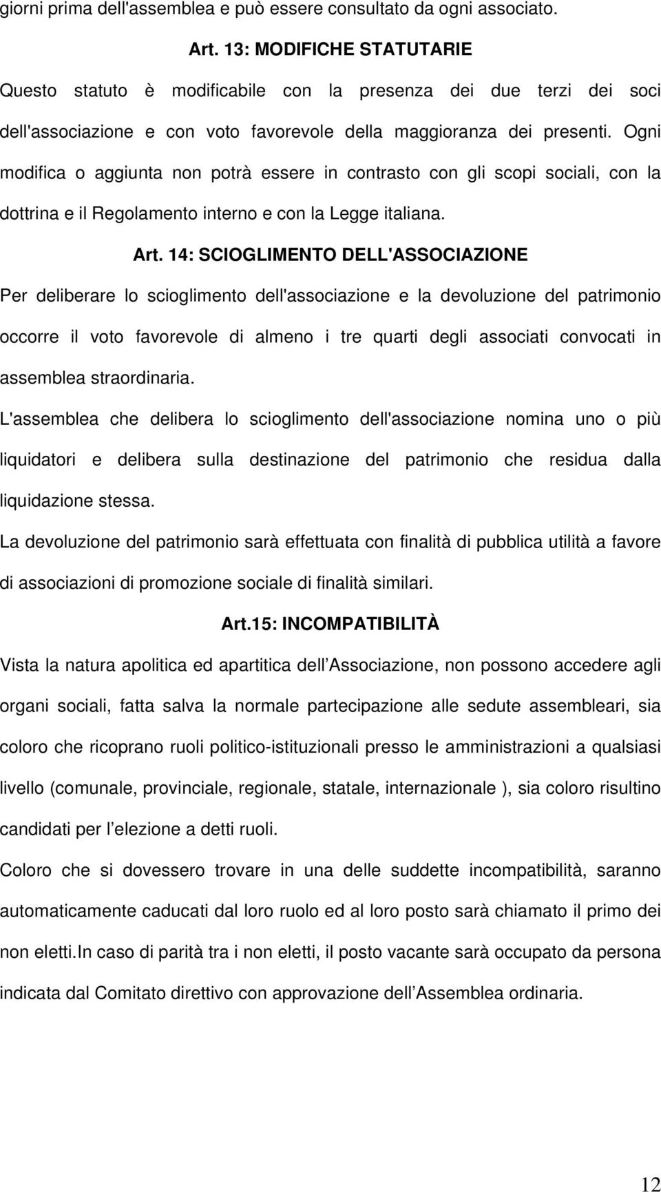 Ogni modifica o aggiunta non potrà essere in contrasto con gli scopi sociali, con la dottrina e il Regolamento interno e con la Legge italiana. Art.