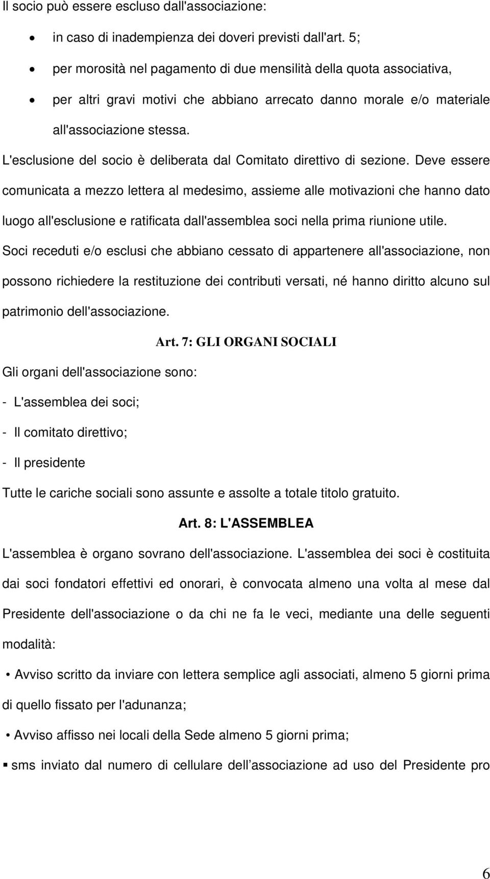 L'esclusione del socio è deliberata dal Comitato direttivo di sezione.