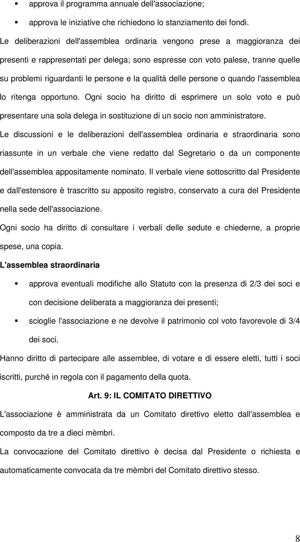 qualità delle persone o quando l'assemblea lo ritenga opportuno. Ogni socio ha diritto di esprimere un solo voto e può presentare una sola delega in sostituzione di un socio non amministratore.