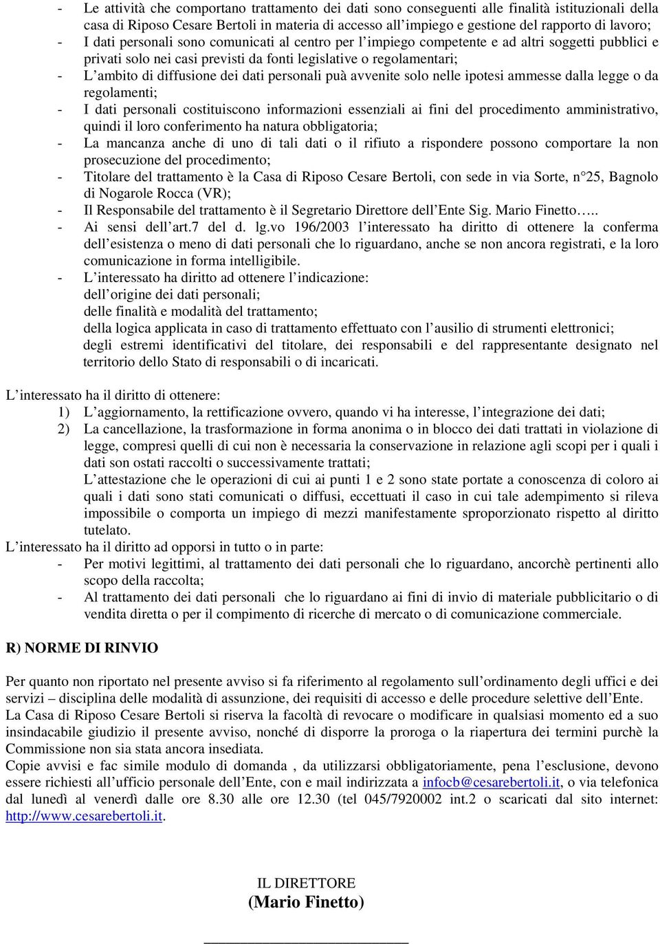 dati personali puà avvenite solo nelle ipotesi ammesse dalla legge o da regolamenti; - I dati personali costituiscono informazioni essenziali ai fini del procedimento amministrativo, quindi il loro