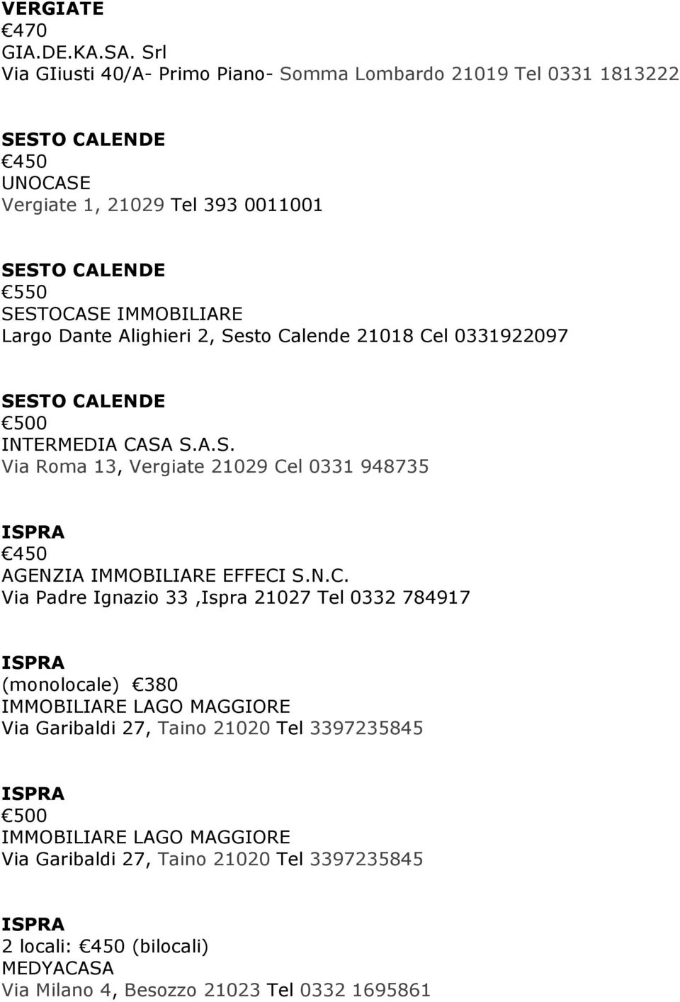 Dante Alighieri 2, Sesto Calende 21018 Cel 0331922097 INTERMEDIA CASA S.A.S. Via Roma 13, Vergiate 21029 Cel 0331 948735 450 AGENZIA IMMOBILIARE EFFECI S.