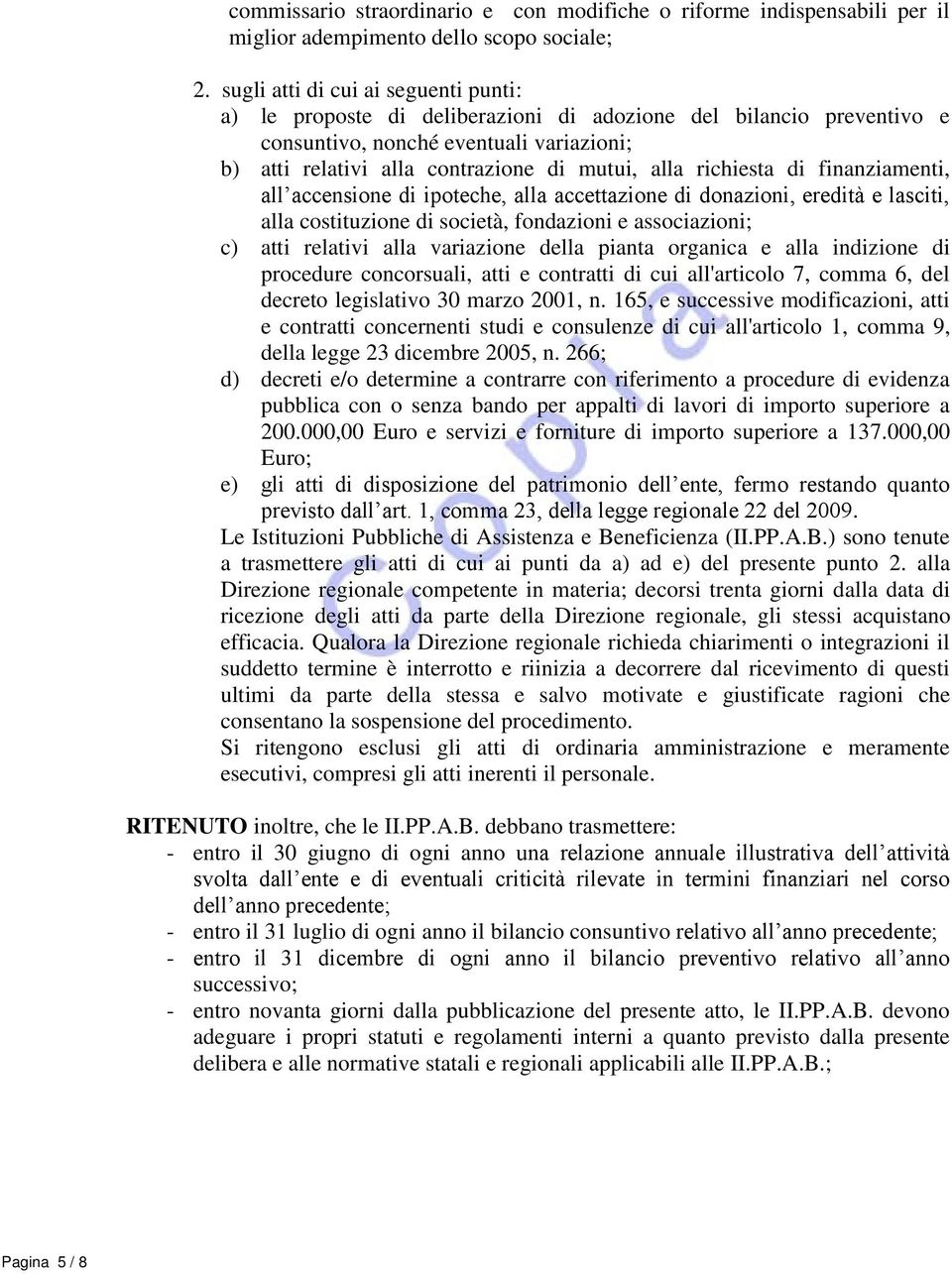 richiesta di finanziamenti, all accensione di ipoteche, alla accettazione di donazioni, eredità e lasciti, alla costituzione di società, fondazioni e associazioni; c) atti relativi alla variazione