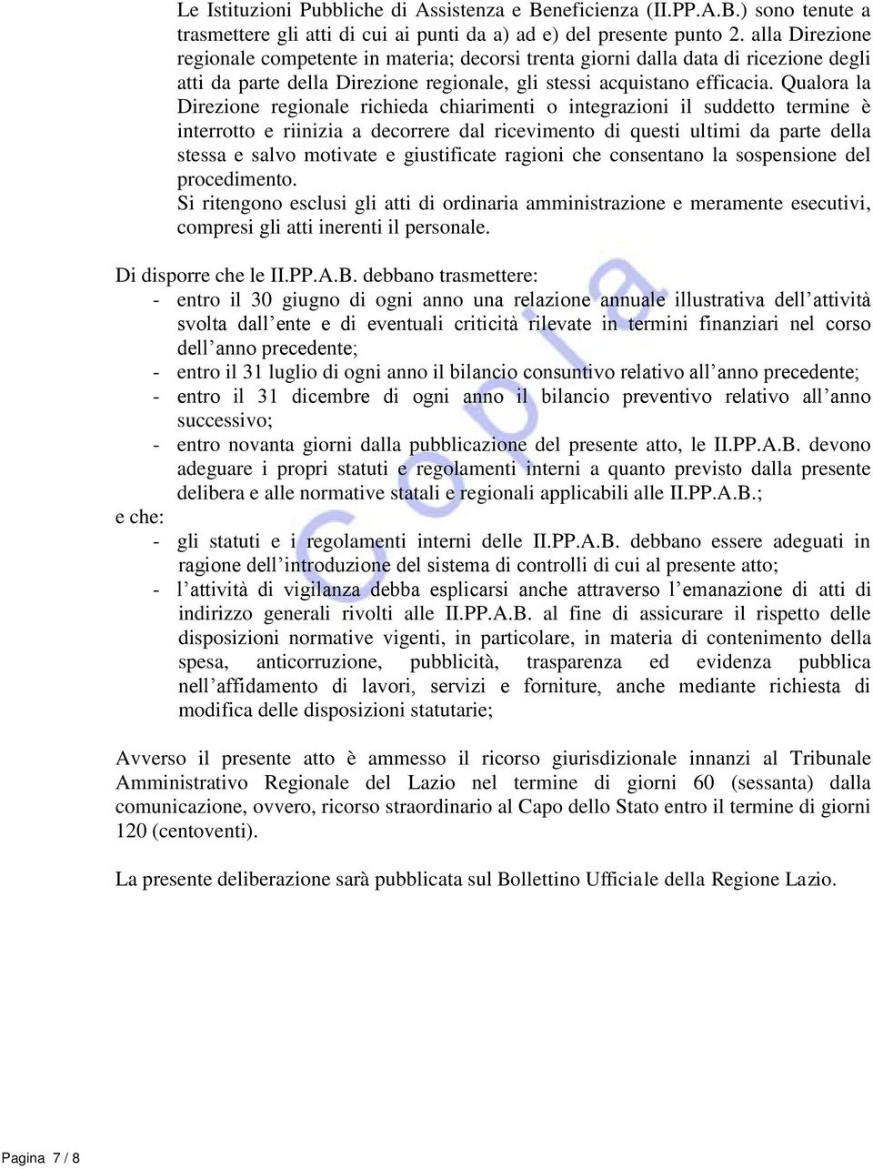 Qualora la Direzione regionale richieda chiarimenti o integrazioni il suddetto termine è interrotto e riinizia a decorrere dal ricevimento di questi ultimi da parte della stessa e salvo motivate e