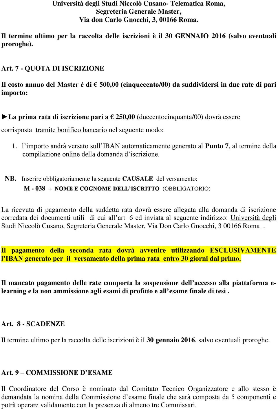 7 - QUOTA DI ISCRIZIONE Il costo annuo del Master è di 500,00 (cinquecento/00) da suddividersi in due rate di pari importo: La prima rata di iscrizione pari a 250,00 (duecentocinquanta/00) dovrà