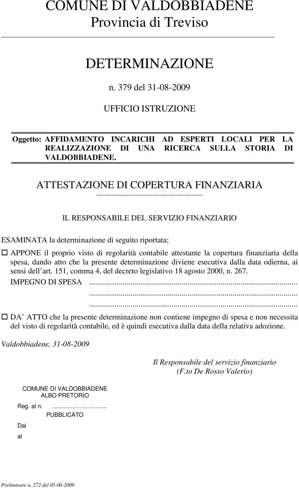 ATTESTAZIONE DI COPERTURA FINANZIARIA ------------------------------------------------- IL RESPONSABILE DEL SERVIZIO FINANZIARIO ESAMINATA la determinazione di seguito riportata; APPONE il proprio