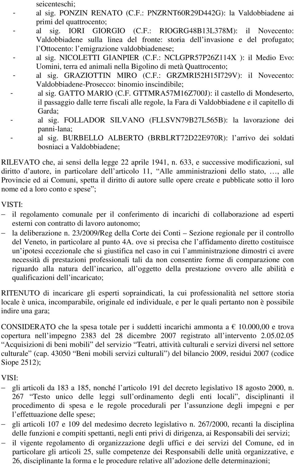 : RIOGRG48B13L378M): il Novecento: Valdobbiadene sulla linea del fronte: storia dell invasione e del profugato; l Ottocento: l emigrazione valdobbiadenese; - al sig. NICOLETTI GIANPIER (C.F.