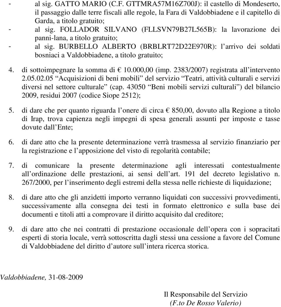 BURBELLO ALBERTO (BRBLRT72D22E970R): l arrivo dei soldati bosniaci a Valdobbiadene, a titolo gratuito; 4. di sottoimpegnare la somma di 10.000,00 (imp. 2383/2007) registrata all intervento 2.05.02.