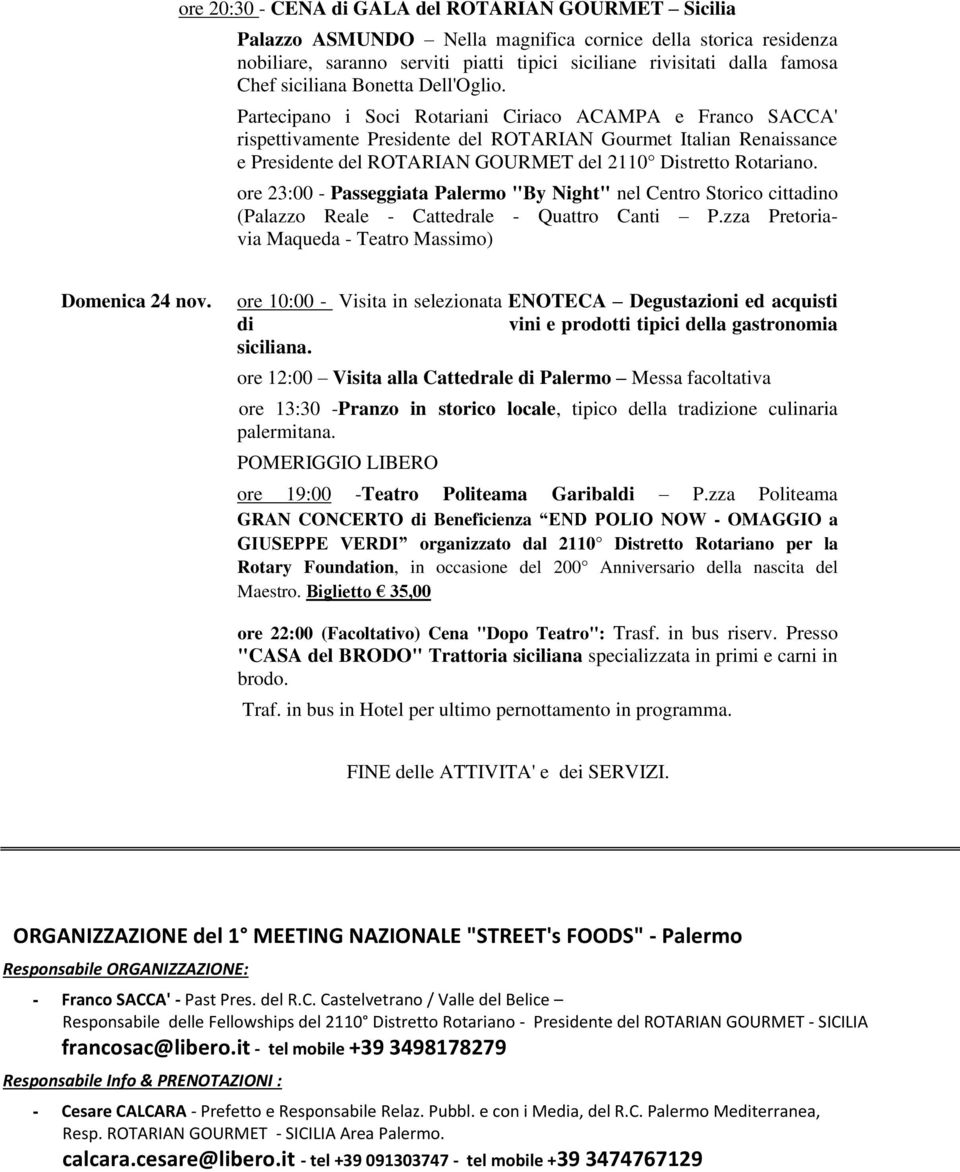 Partecipano i Soci Rotariani Ciriaco ACAMPA e Franco SACCA' rispettivamente Presidente del ROTARIAN Gourmet Italian Renaissance e Presidente del ROTARIAN GOURMET del 2110 Distretto Rotariano.