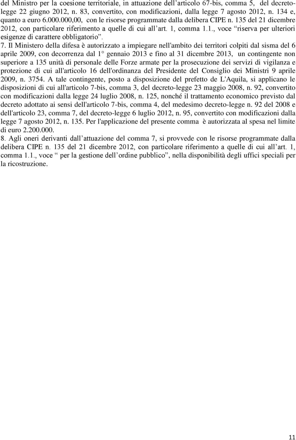 7. Il Ministero della difesa è autorizzato a impiegare nell'ambito dei territori colpiti dal sisma del 6 aprile 2009, con decorrenza dal 1 gennaio 2013 e fino al 31 dicembre 2013, un contingente non