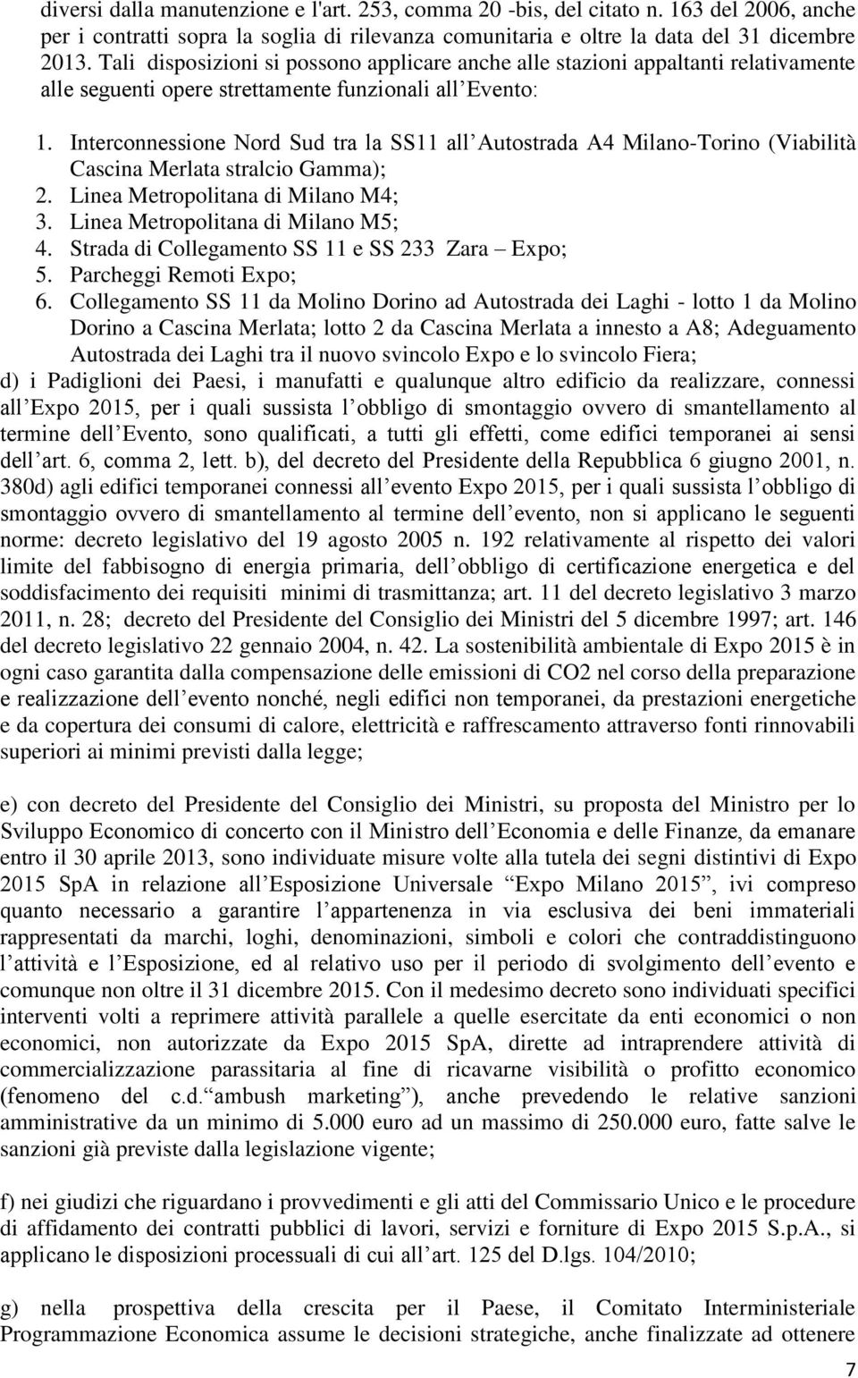 Interconnessione Nord Sud tra la SS11 all Autostrada A4 Milano-Torino (Viabilità Cascina Merlata stralcio Gamma); 2. Linea Metropolitana di Milano M4; 3. Linea Metropolitana di Milano M5; 4.