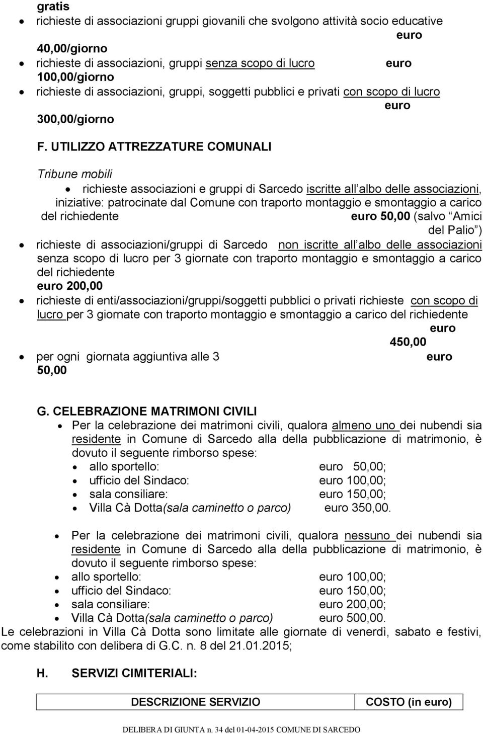 UTILIZZO ATTREZZATURE COMUNALI Tribune mobili richieste associazioni e gruppi di Sarcedo iscritte all albo delle associazioni, iniziative: patrocinate dal Comune con traporto montaggio e smontaggio a