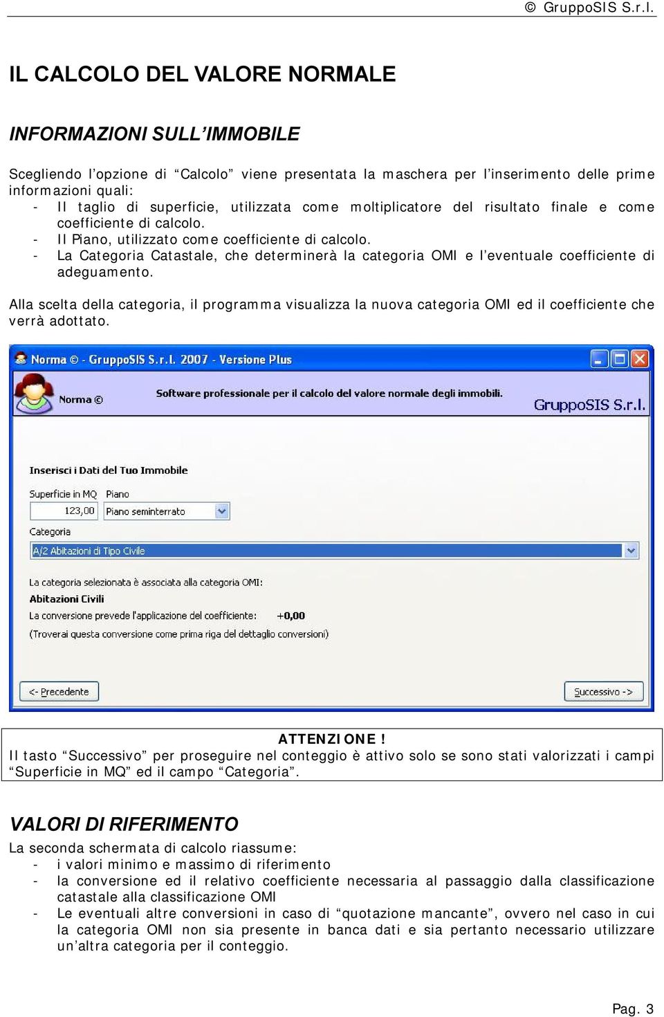 - La Categoria Catastale, che determinerà la categoria OMI e l eventuale coefficiente di adeguamento.