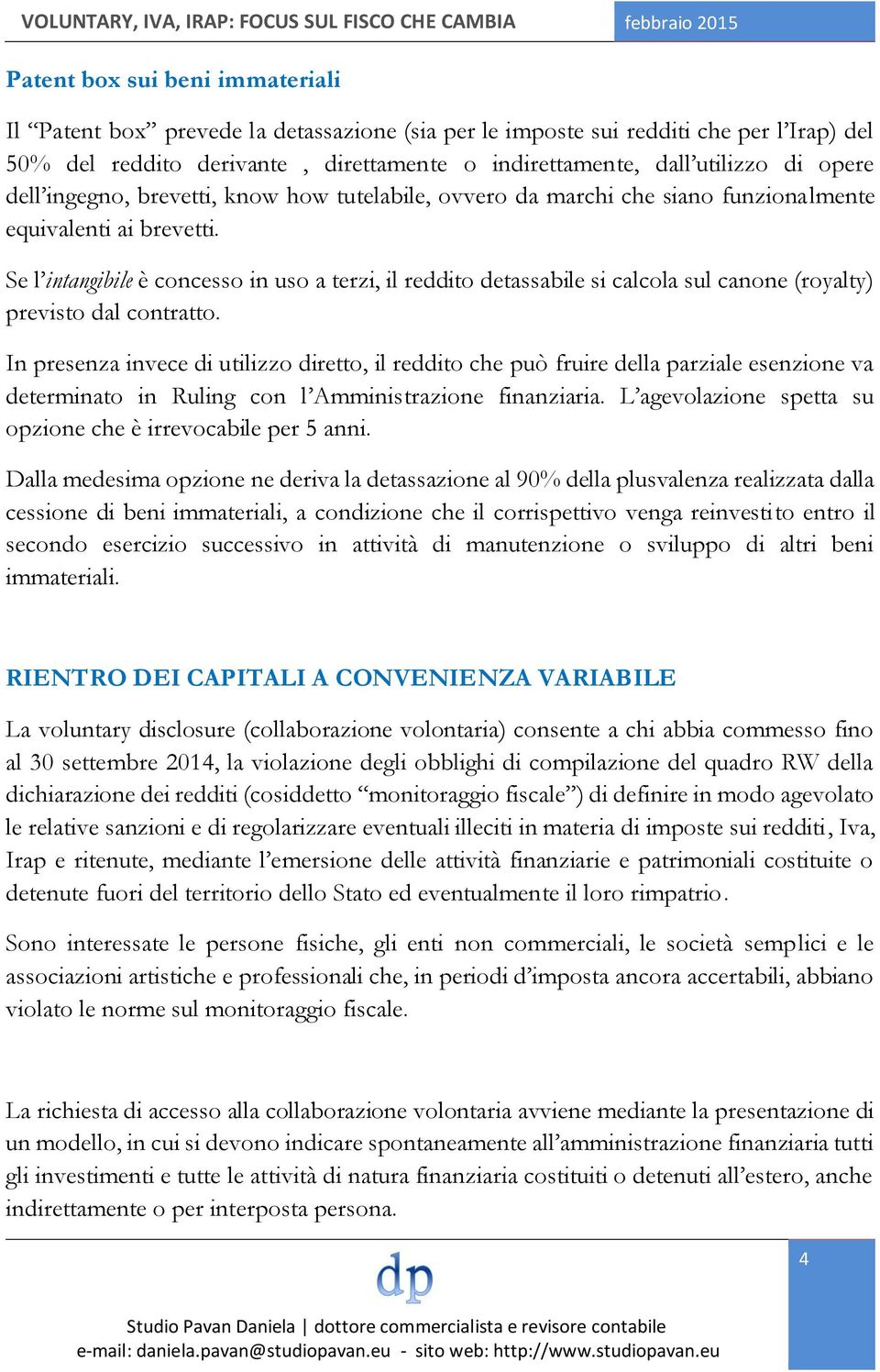 Se l intangibile è concesso in uso a terzi, il reddito detassabile si calcola sul canone (royalty) previsto dal contratto.