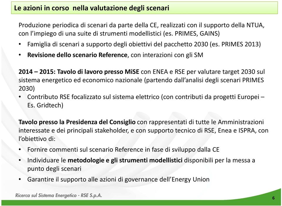 PRIMES 2013) Revisione dello scenario Reference, con interazioni con gli SM 2014 2015: Tavolo di lavoro presso MiSEcon ENEA e RSE per valutare target 2030 sul sistema energetico ed economico