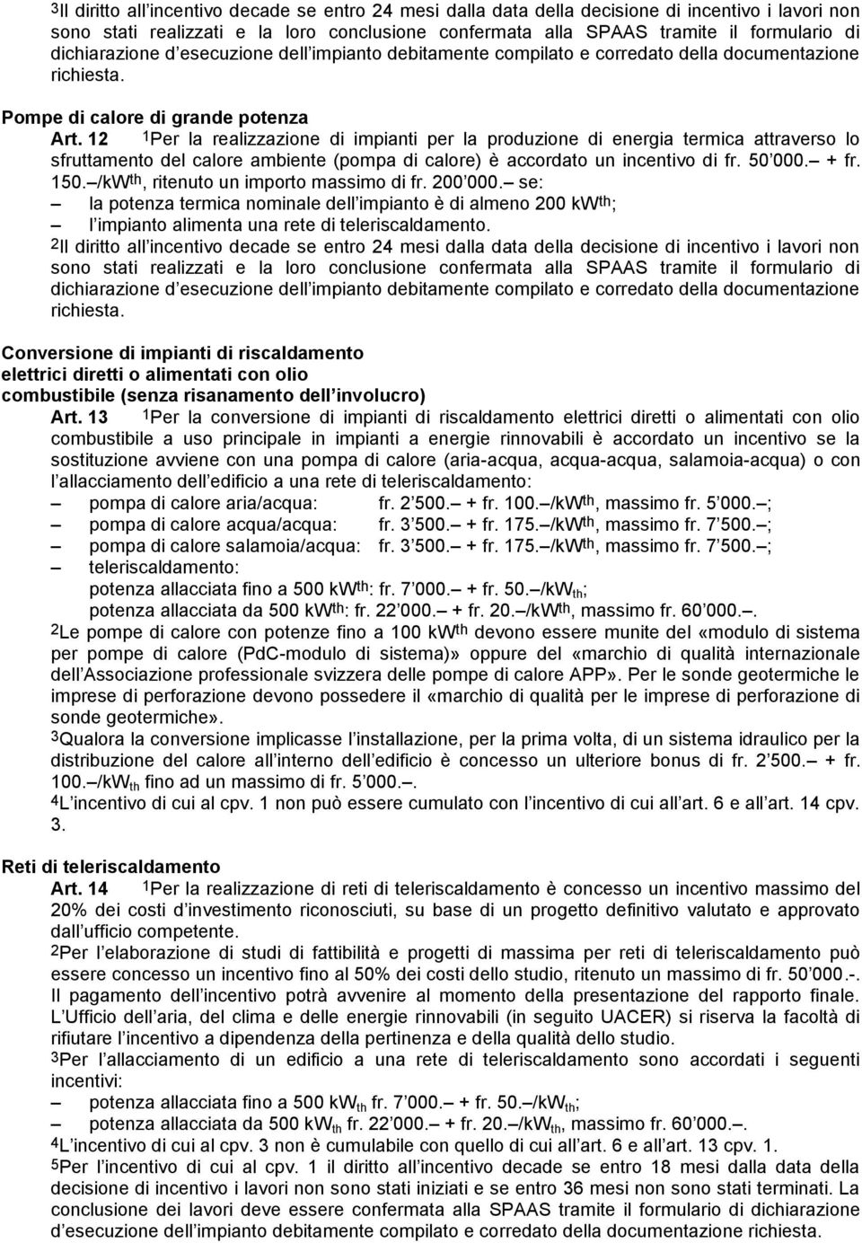 12 1Per la realizzazione di impianti per la produzione di energia termica attraverso lo sfruttamento del calore ambiente (pompa di calore) è accordato un incentivo di fr. 50 000. + fr. 150.