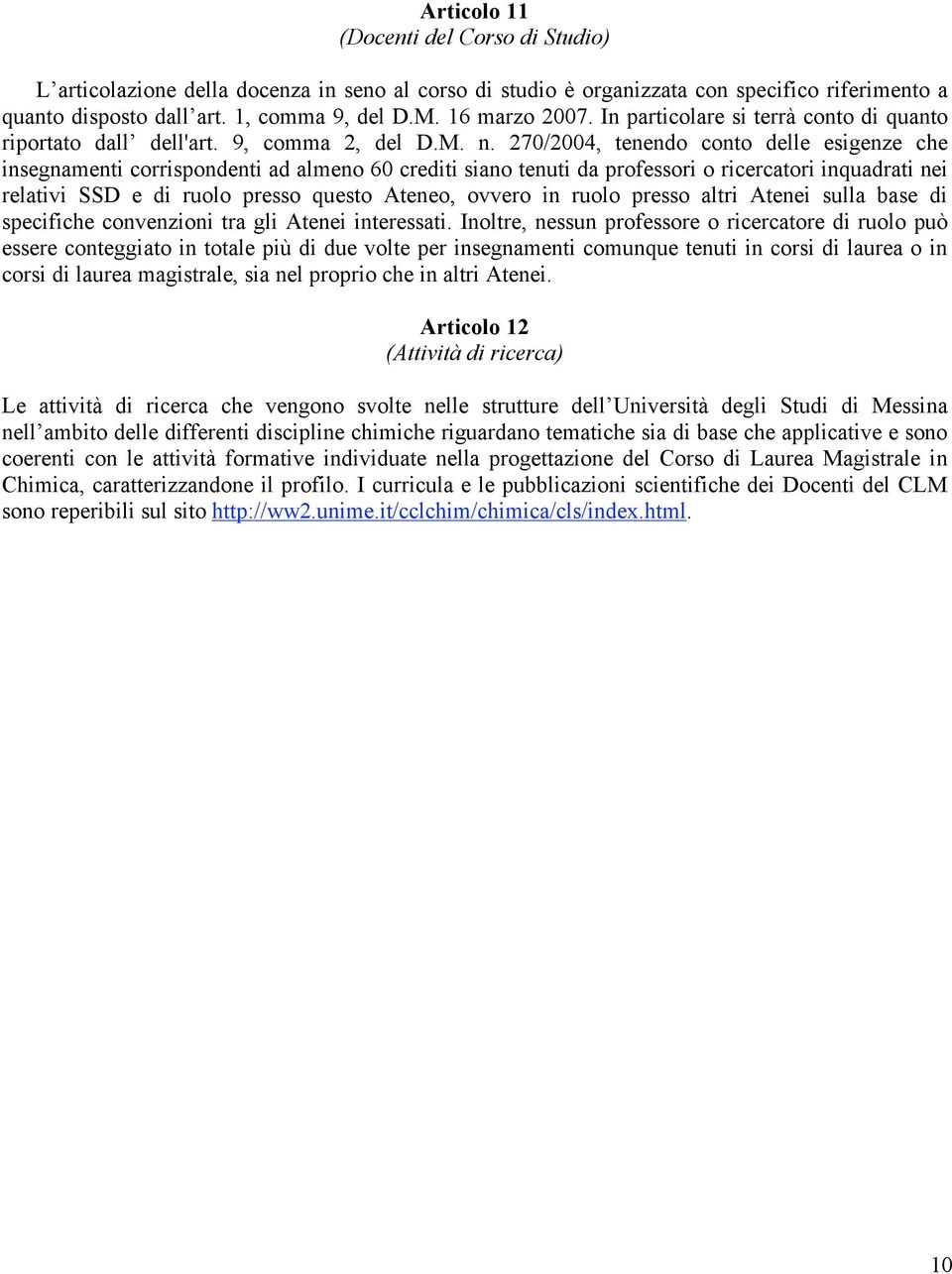 270/2004, tenendo conto delle esigenze che insegnamenti corrispondenti ad almeno 60 crediti siano tenuti da professori o ricercatori inquadrati nei relativi SSD e di ruolo presso questo Ateneo,