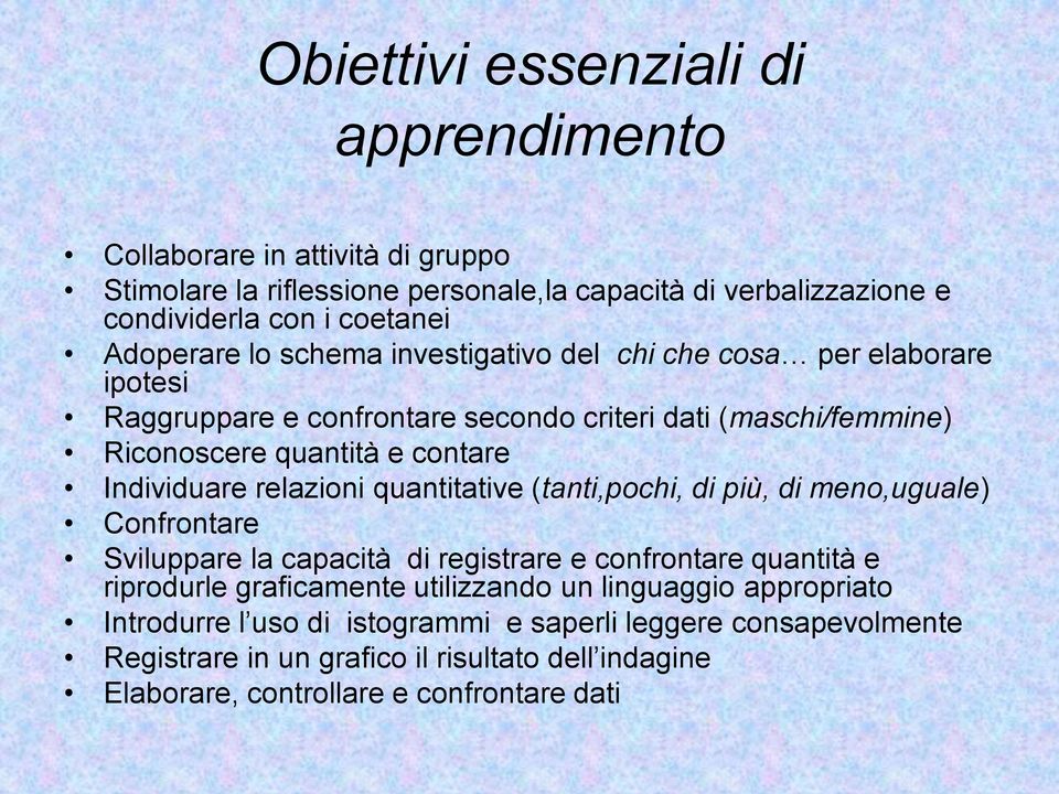 Individuare relazioni quantitative (tanti,pochi, di più, di meno,uguale) Confrontare Sviluppare la capacità di registrare e confrontare quantità e riprodurle graficamente