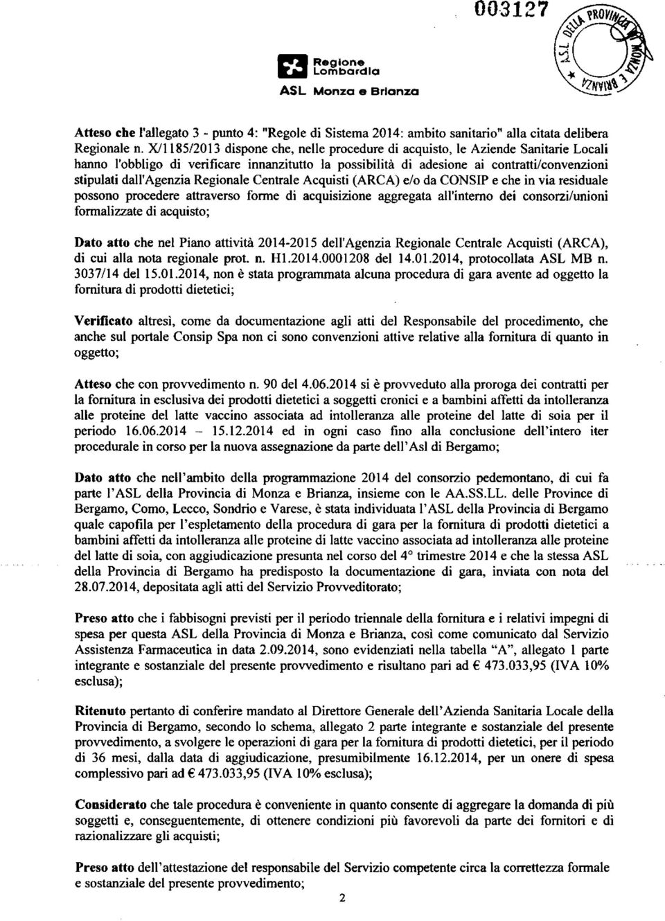 Regionale Centrale Acquisti (ARCA) e/o da CONSIP e che in via residuale possono procedere attraverso forme di acquisizione aggregata all'interno dei consorzi/unioni formalizzate di acquisto; Dato