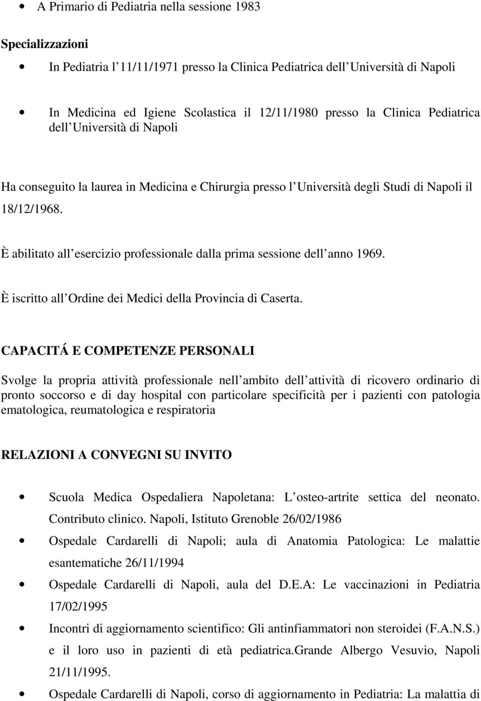 È abilitato all esercizio professionale dalla prima sessione dell anno 1969. È iscritto all Ordine dei Medici della Provincia di Caserta.