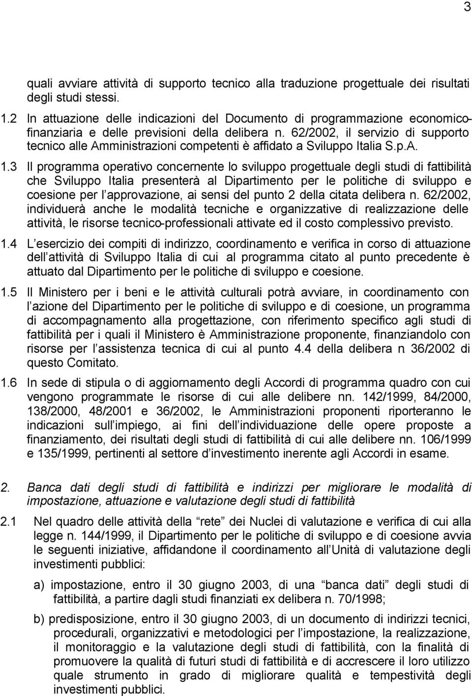 62/2002, il servizio di supporto tecnico alle Amministrazioni competenti è affidato a Sviluppo Italia S.p.A. 1.