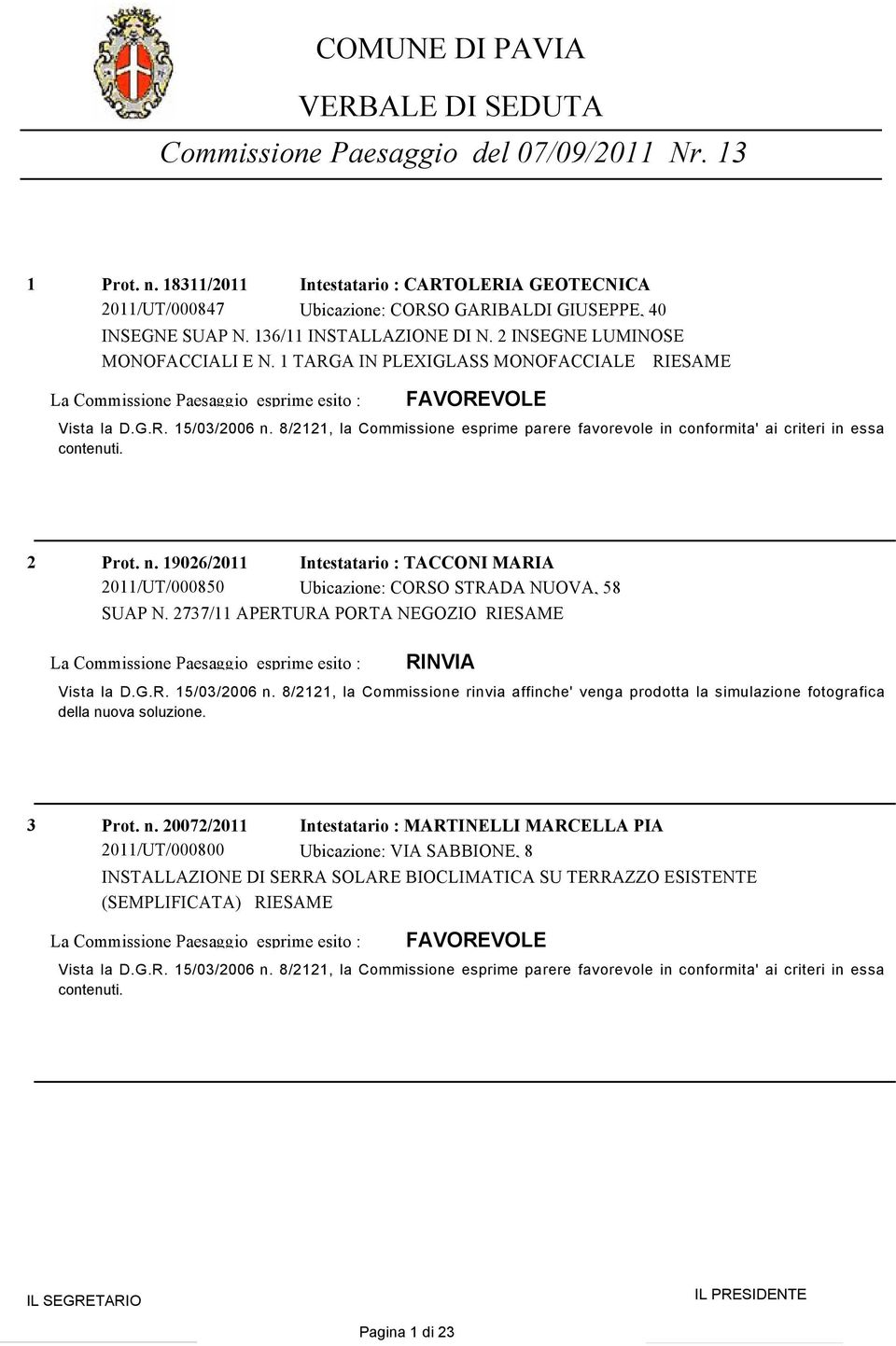 1 TARGA IN PLEXIGLASS MONOFACCIALE RIESAME 2 Prot. n. 19026/2011 2011/UT/000850 Intestatario : TACCONI MARIA Ubicazione: CORSO STRADA NUOVA, 58 SUAP N.