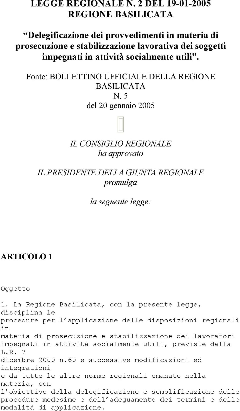 La Regione Basilicata, con la presente legge, disciplina le procedure per l applicazione delle disposizioni regionali in materia di prosecuzione e stabilizzazione dei lavoratori impegnati in attività