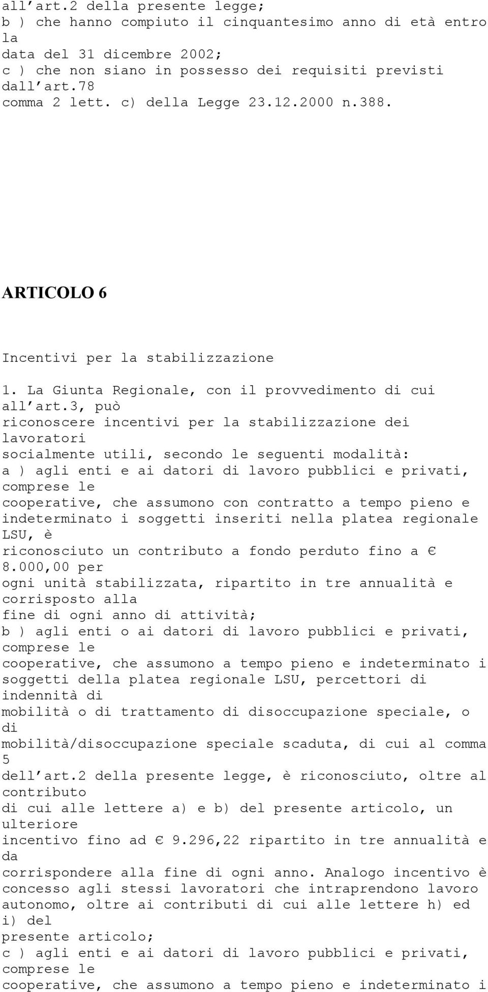 3, può riconoscere incentivi per la stabilizzazione dei lavoratori socialmente utili, secondo le seguenti modalità: a ) agli enti e ai datori di lavoro pubblici e privati, comprese le cooperative,