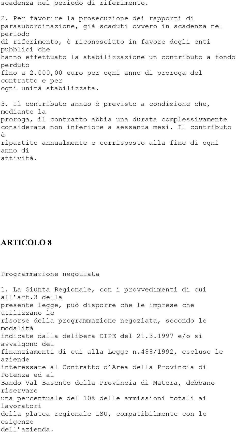 stabilizzazione un contributo a fondo perduto fino a 2.000,00 euro per ogni anno di proroga del contratto e per ogni unità stabilizzata. 3.