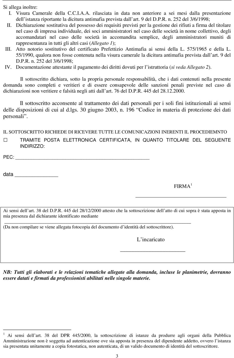 collettivo, degli accomandatari nel caso delle società in accomandita semplice, degli amministratori muniti di rappresentanza in tutti gli altri casi (Allegato 1); III.