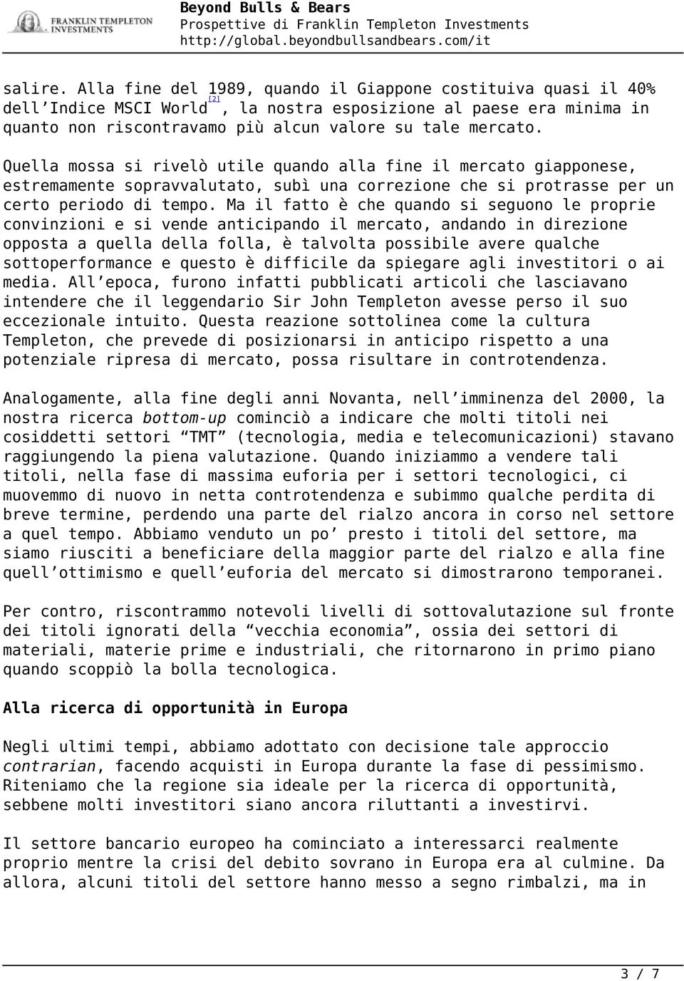 Quella mossa si rivelò utile quando alla fine il mercato giapponese, estremamente sopravvalutato, subì una correzione che si protrasse per un certo periodo di tempo.