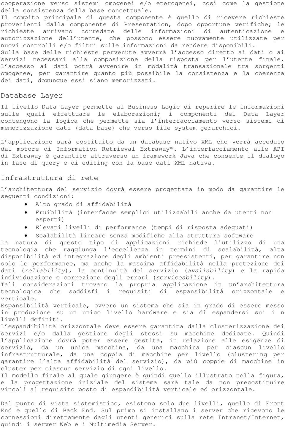 autenticazione e autorizzazione dell utente, che possono essere nuovamente utilizzate per nuovi controlli e/o filtri sulle informazioni da rendere disponibili.